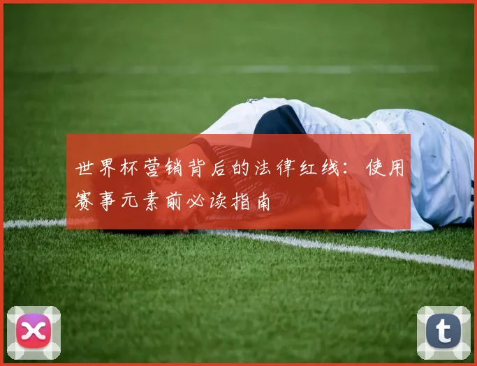 世界杯营销背后的法律红线:使用赛事元素前必读指南