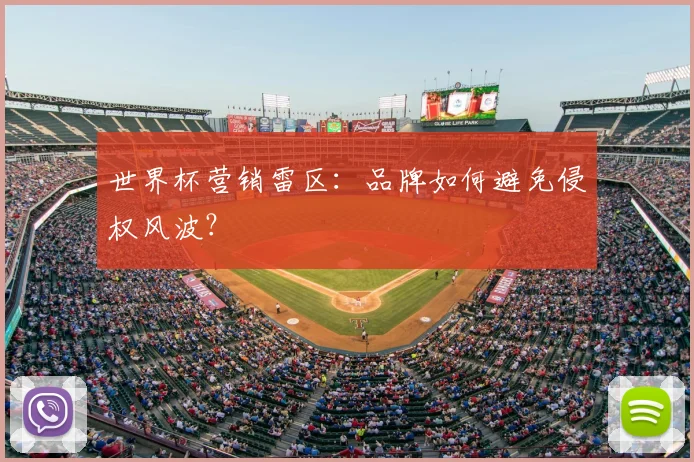 世界杯营销雷区:品牌如何避免侵权风波?