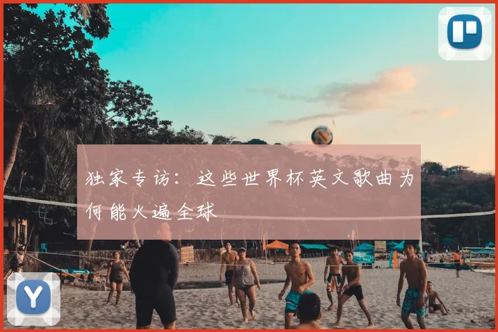 独家专访：这些世界杯英文歌曲为何能火遍全球